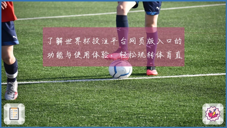 了解世界杯投注平台网页版入口的功能与使用体验，轻松玩转体育直播平台